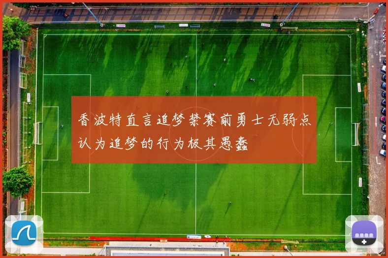 香波特直言追梦禁赛前勇士无弱点认为追梦的行为极其愚蠢