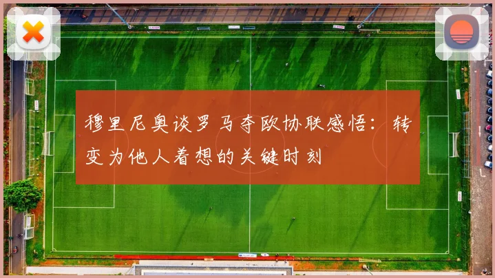 穆里尼奥谈罗马夺欧协联感悟：转变为他人着想的关键时刻