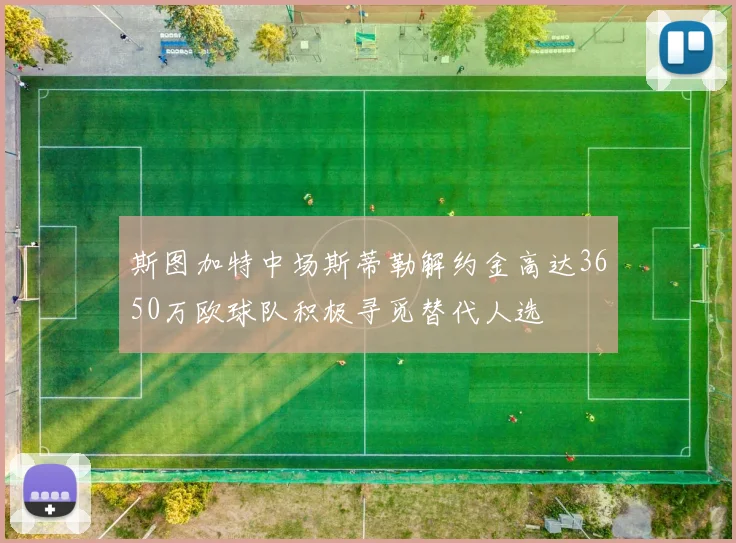斯图加特中场斯蒂勒解约金高达3650万欧球队积极寻觅替代人选